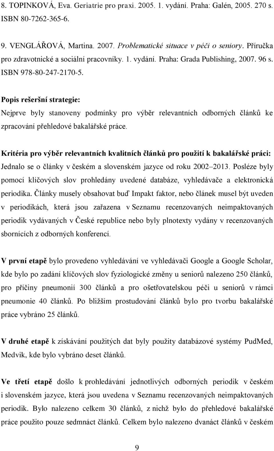 Popis rešeršní strategie: Nejprve byly stanoveny podmínky pro výběr relevantních odborných článků ke zpracování přehledové bakalářské práce.
