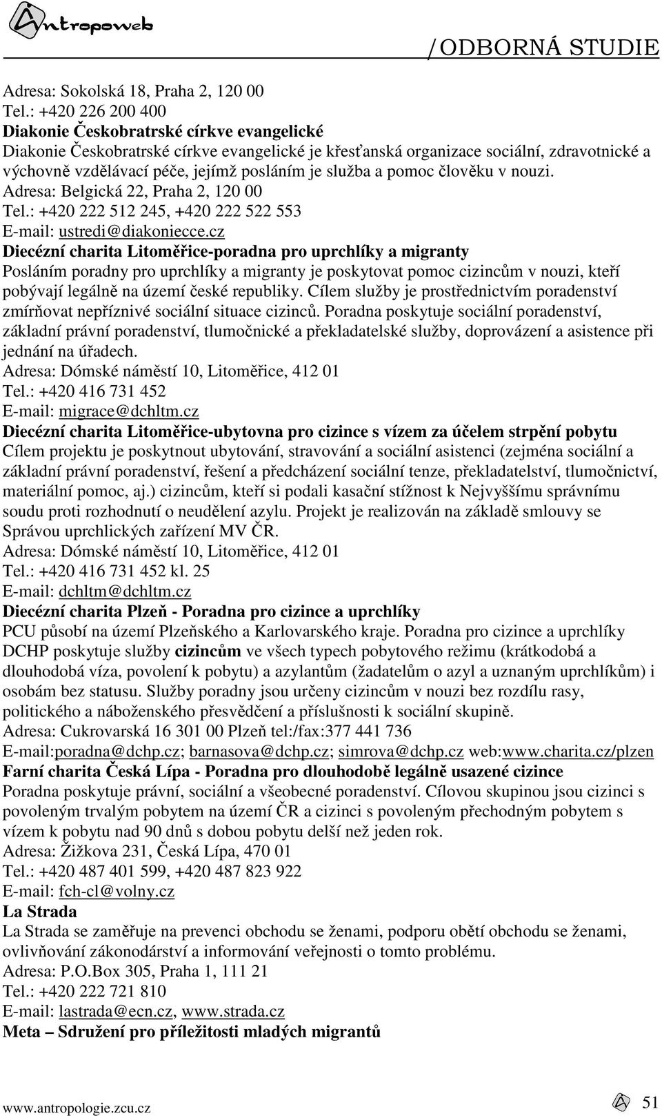 služba a pomoc člověku v nouzi. Adresa: Belgická 22, Praha 2, 120 00 Tel.: +420 222 512 245, +420 222 522 553 E-mail: ustredi@diakoniecce.