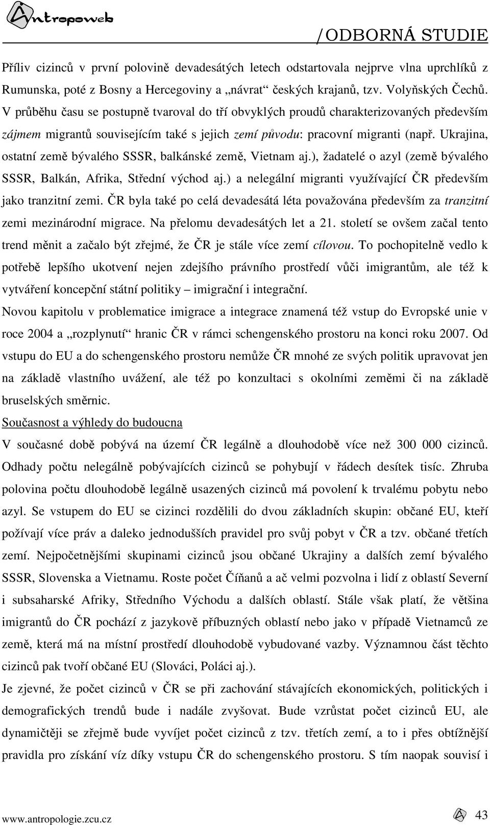 Ukrajina, ostatní země bývalého SSSR, balkánské země, Vietnam aj.), žadatelé o azyl (země bývalého SSSR, Balkán, Afrika, Střední východ aj.