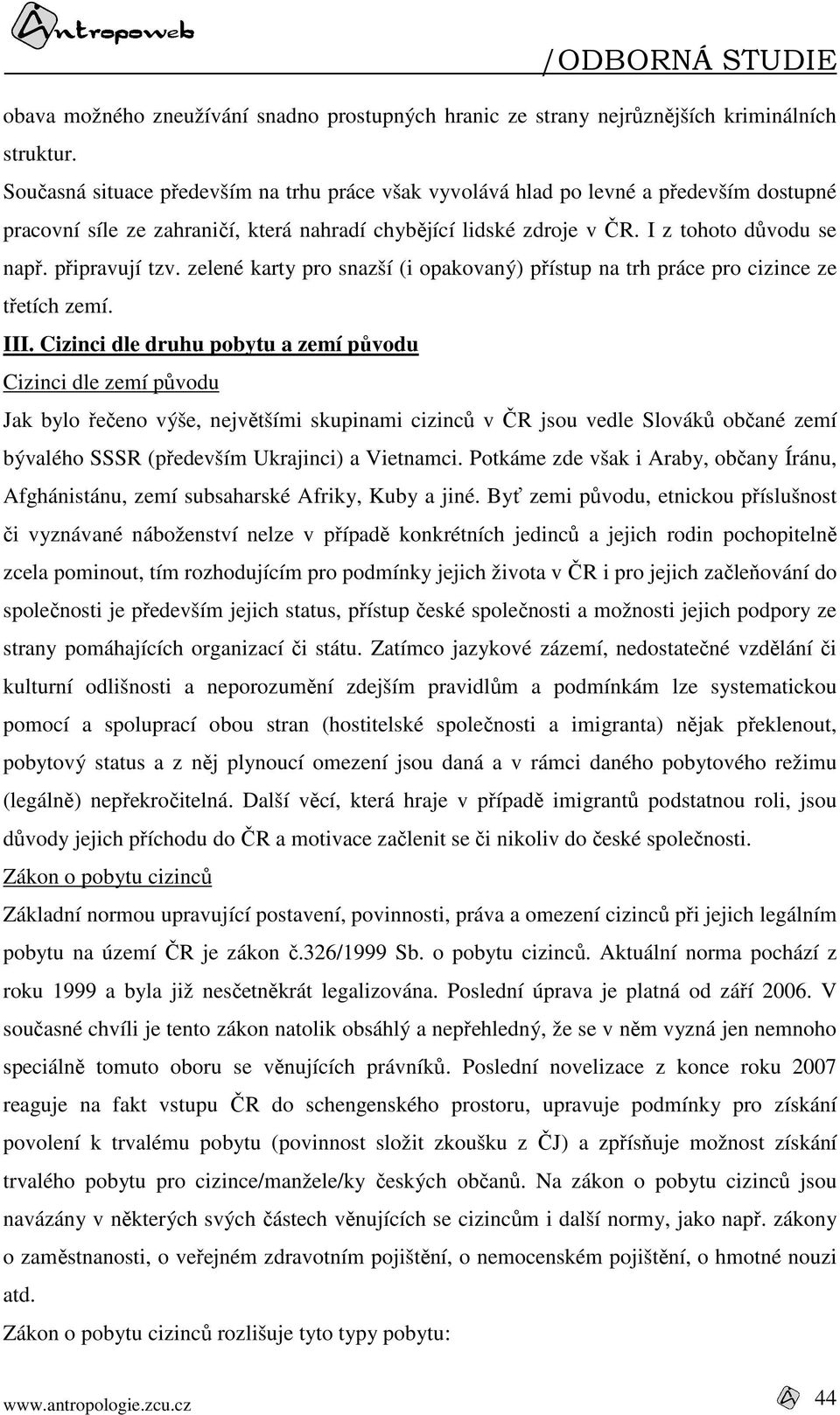 připravují tzv. zelené karty pro snazší (i opakovaný) přístup na trh práce pro cizince ze třetích zemí. III.