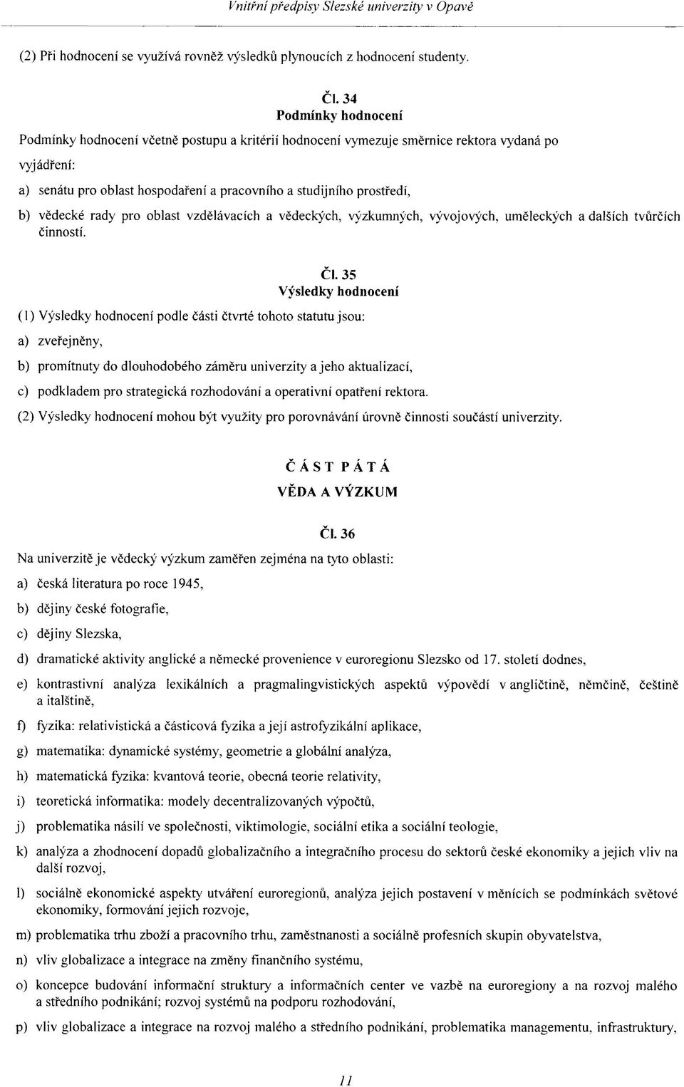 vědecké rady pro oblast vzdělávacích a vědeckých, výzkumných, vývojových, uměleckých a dalších tvůrčích činností. ČI.