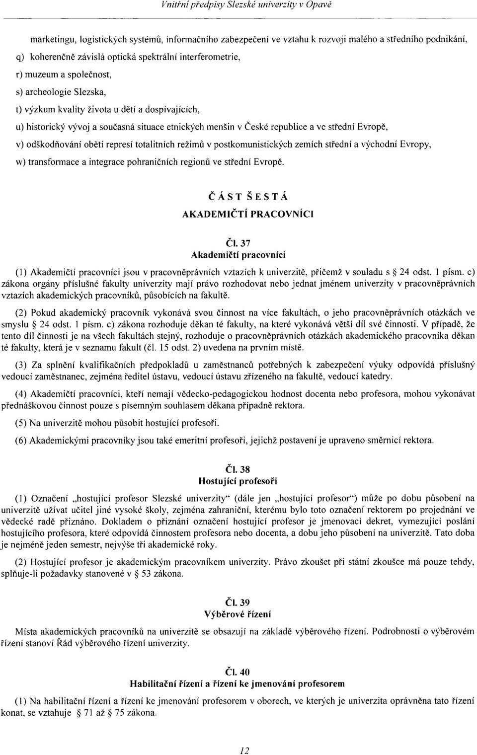 totalitních režimů v postkomunistických zemích střední a východní Evropy, w) transformace a integrace pohraničních regionů ve střední Evropě. ČÁST ŠESTÁ AKADEMIČTÍ PRACOVNÍCI ČI.