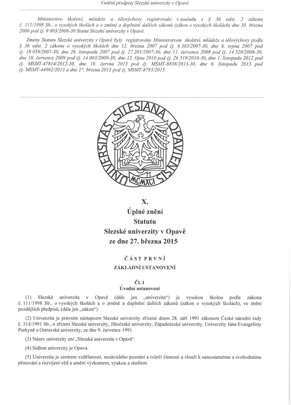 2 zákona o vysokých školách dne 12. března 2007 pod čj. 6 383/2007-30, dne 8. srpna 2007 pod čj. 18 059/2007-30, dne 26. listopadu 2007 pod čj. 27 201/2007-30, dne 11. července 2008 pod čj.