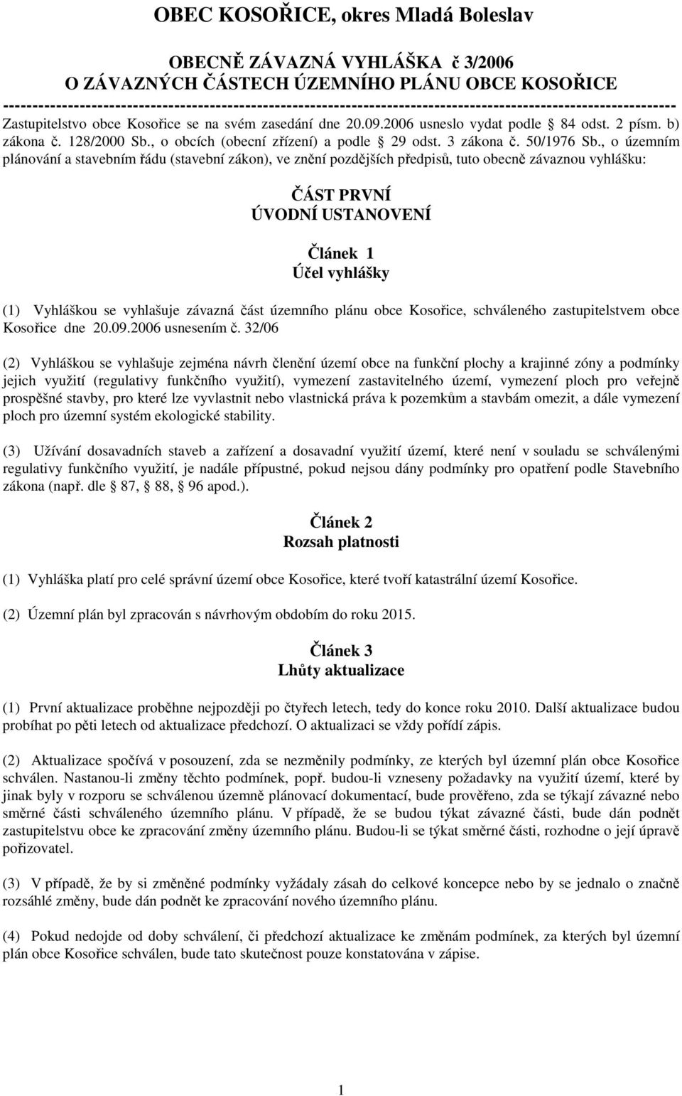 2006 usneslo vydat podle 84 odst. 2 písm. b) zákona č. 128/2000 Sb., o obcích (obecní zřízení) a podle 29 odst. 3 zákona č. 50/1976 Sb.