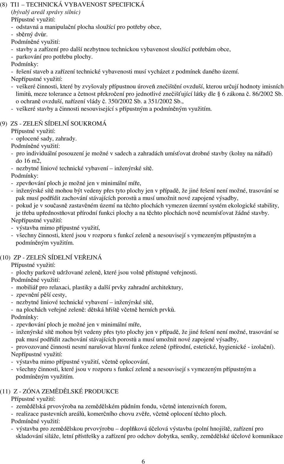 - řešení staveb a zařízení technické vybavenosti musí vycházet z podmínek daného území. - veškeré stavby a činnosti nesouvisející s přípustným a podmíněným využitím.