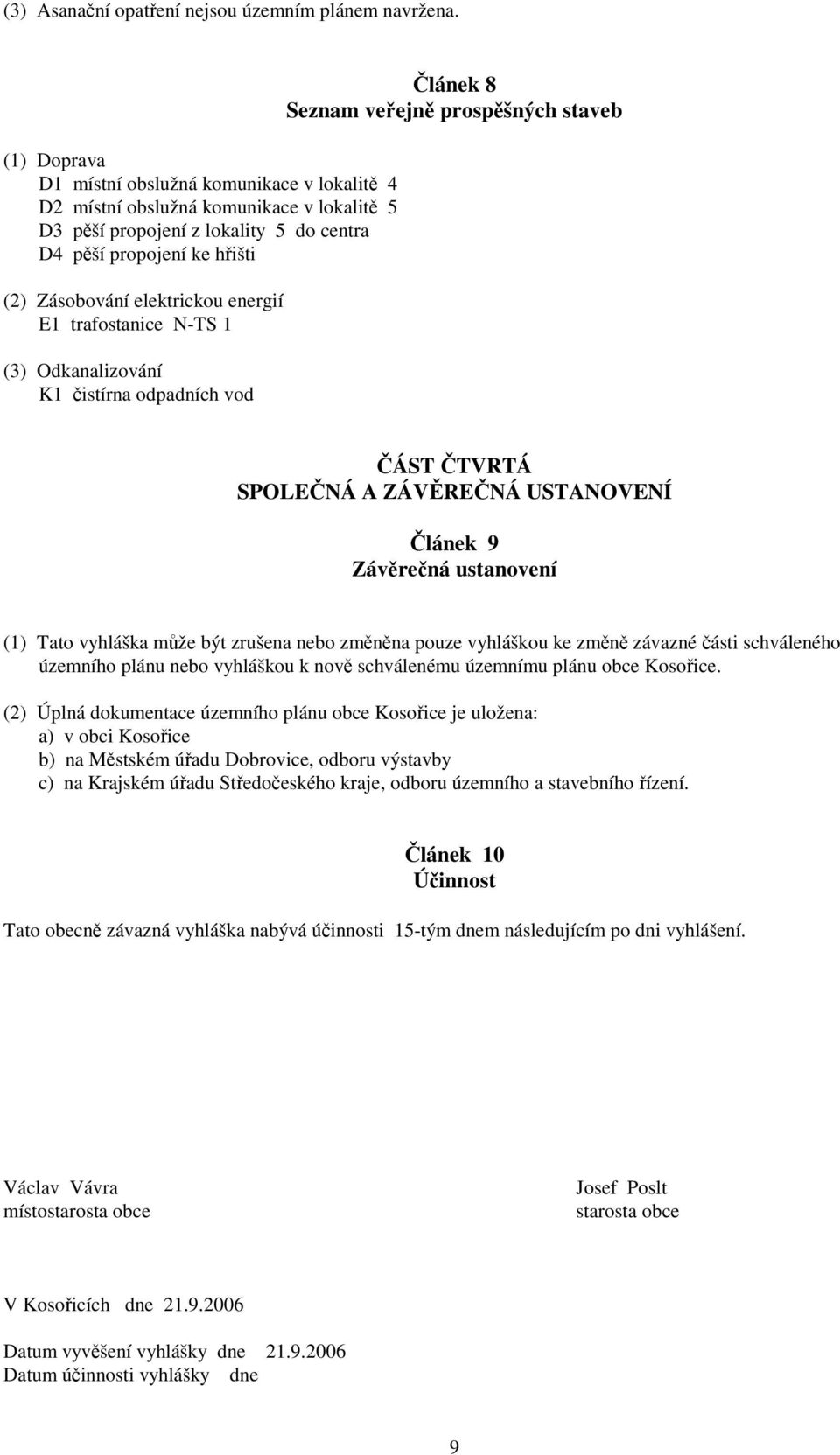 energií E1 trafostanice N-TS 1 (3) Odkanalizování K1 čistírna odpadních vod Článek 8 Seznam veřejně prospěšných staveb ČÁST ČTVRTÁ SPOLEČNÁ A ZÁVĚREČNÁ USTANOVENÍ Článek 9 Závěrečná ustanovení (1)