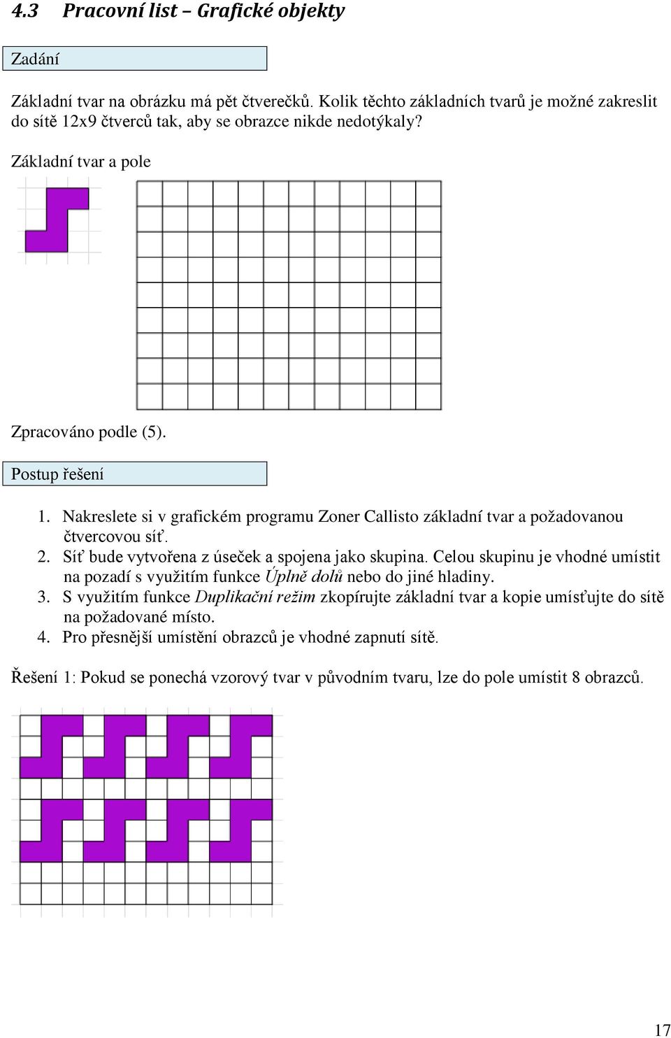 Nakreslete si v grafickém programu Zoner Callisto základní tvar a požadovanou čtvercovou síť. 2. Síť bude vytvořena z úseček a spojena jako skupina.