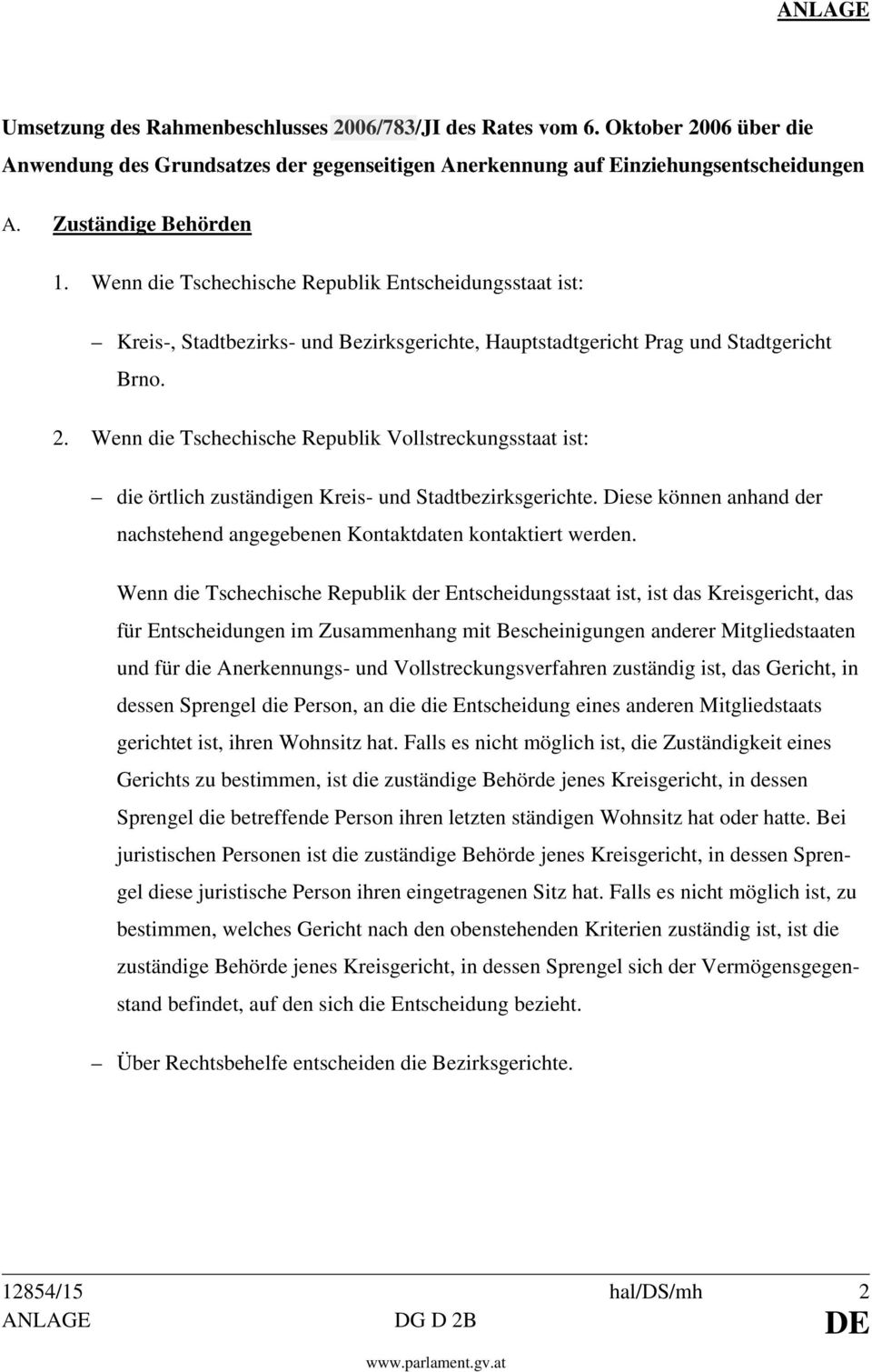 Wenn die Tschechische Republik Vollstreckungsstaat ist: die örtlich zuständigen Kreis- und Stadtbezirksgerichte. Diese können anhand der nachstehend angegebenen Kontaktdaten kontaktiert werden.