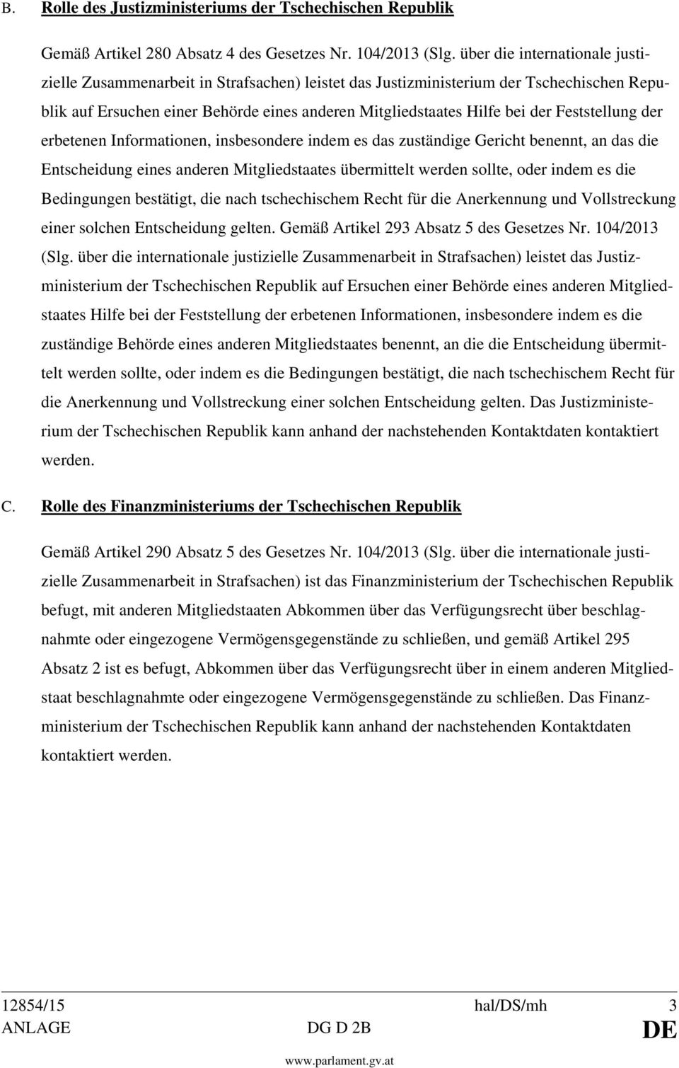 Feststellung der erbetenen Informationen, insbesondere indem es das zuständige Gericht benennt, an das die Entscheidung eines anderen Mitgliedstaates übermittelt werden sollte, oder indem es die