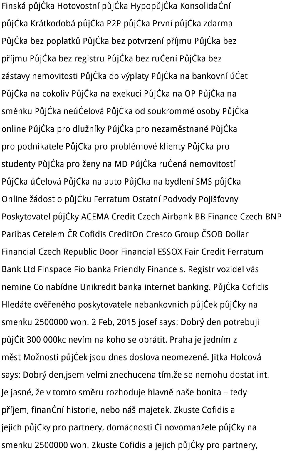 Půjčka online Půjčka pro dlužníky Půjčka pro nezaměstnané Půjčka pro podnikatele Půjčka pro problémové klienty Půjčka pro studenty Půjčka pro ženy na MD Půjčka ručená nemovitostí Půjčka účelová