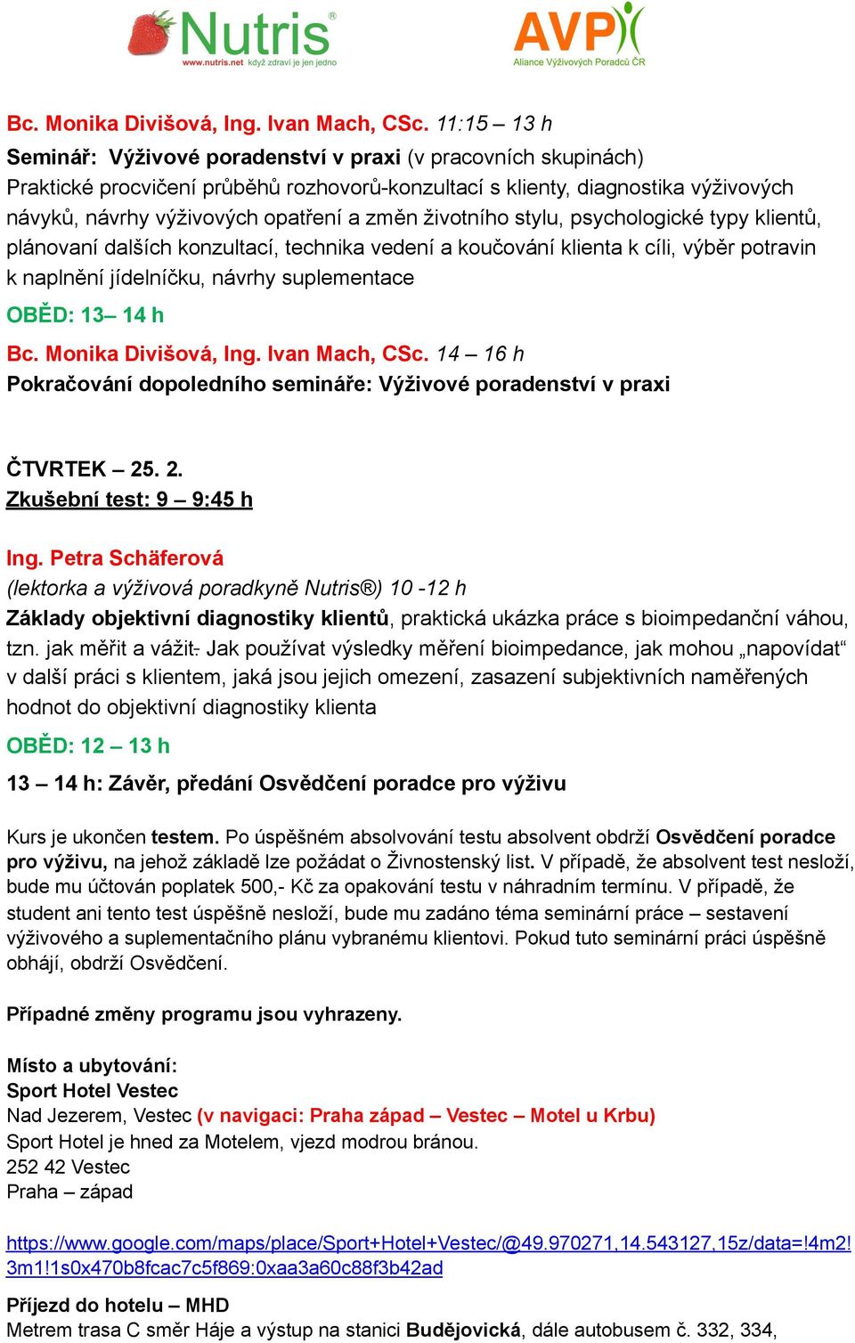 životního stylu, psychologické typy klientů, plánovaní dalších konzultací, technika vedení a koučování klienta k cíli, výběr potravin k naplnění jídelníčku, návrhy suplementace OBĚD: 13 14 h  14 16 h