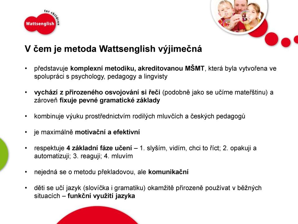 mluvčích a českých pedagogů je maximálně motivační a efektivní respektuje 4 základní fáze učení 1. slyším, vidím, chci to říct; 2. opakuji a automatizuji; 3.