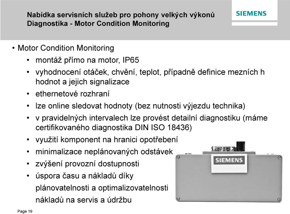 výjezdu technika) v pravidelných intervalech lze provést detailní diagnostiku (máme certifikovaného diagnostika DIN ISO 18436) využití komponent na hranici