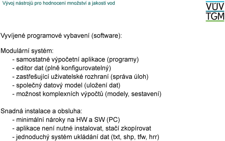 společný datový model (uložení dat) - možnost komplexních výpočtů (modely, sestavení) Snadná instalace a obsluha: -