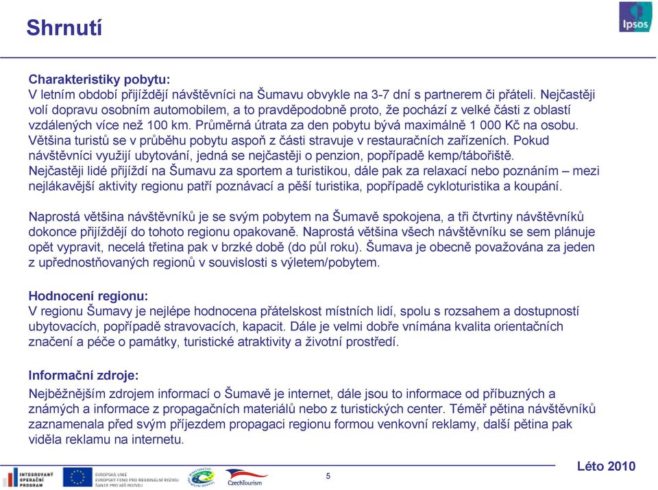 Většina turistů se v průběhu pobytu aspoň z části stravuje v restauračních zařízeních. Pokud návštěvníci využijí ubytování, jedná se nejčastěji o penzion, popřípadě kemp/tábořiště.