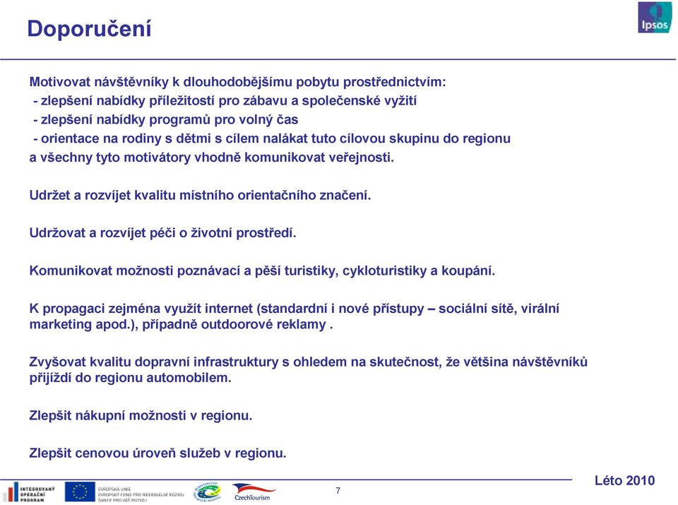 Udržovat a rozvíjet péči o životní prostředí. Komunikovat možnosti poznávací a pěší turistiky, cykloturistiky a koupání.