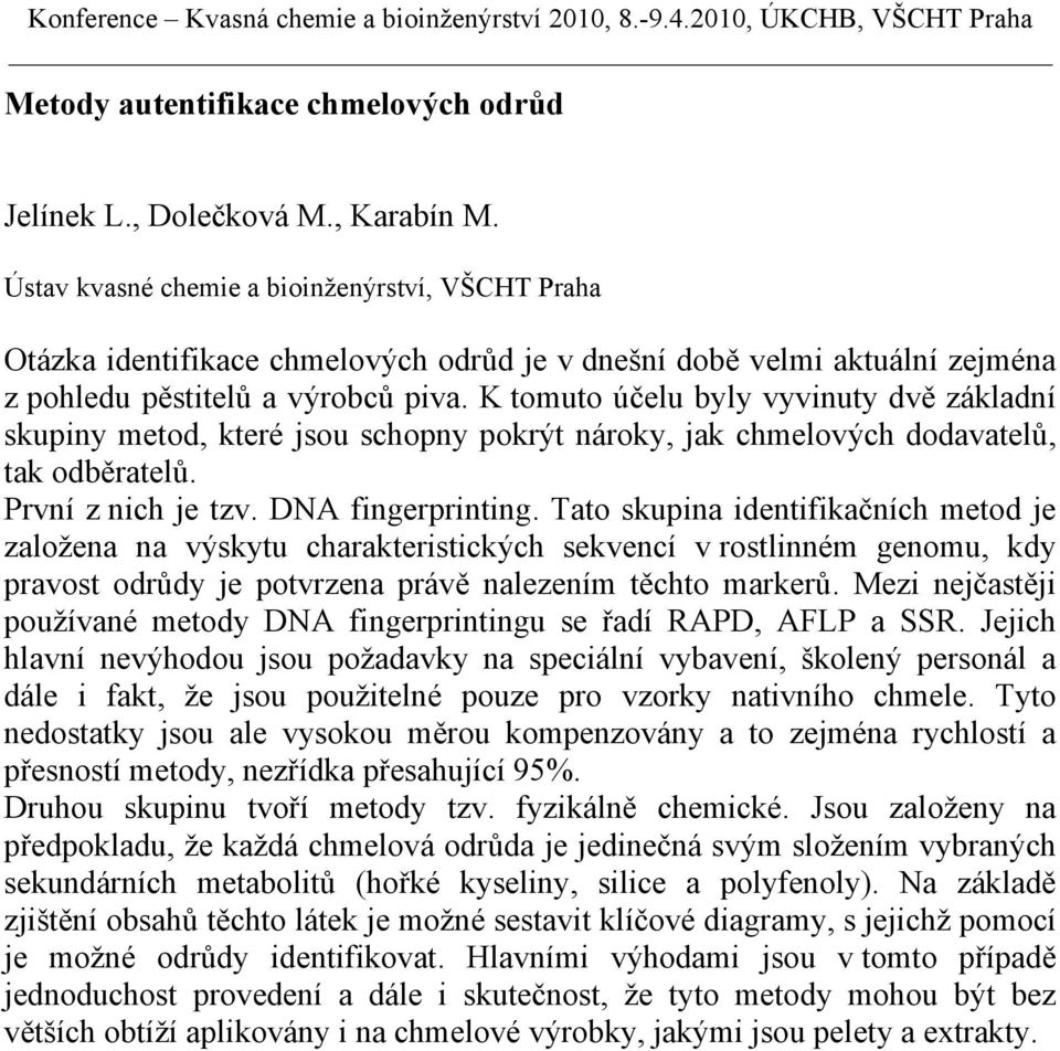 K tomuto účelu byly vyvinuty dvě základní skupiny metod, které jsou schopny pokrýt nároky, jak chmelových dodavatelů, tak odběratelů. První z nich je tzv. DNA fingerprinting.