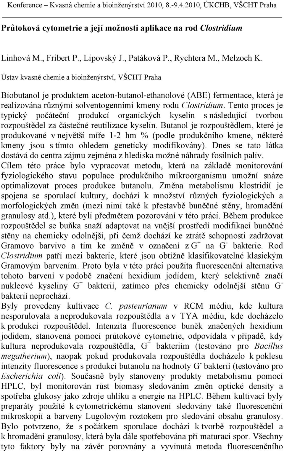 Tento proces je typický počáteční produkcí organických kyselin s následující tvorbou rozpouštědel za částečné reutilizace kyselin.