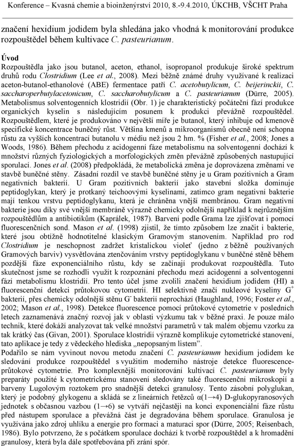 Mezi běžně známé druhy využívané k realizaci aceton-butanol-ethanolové (ABE) fermentace patří C. acetobutylicum, C. beijerinckii, C. saccharoperbutylacetonicum, C. saccharobutylicum a C.