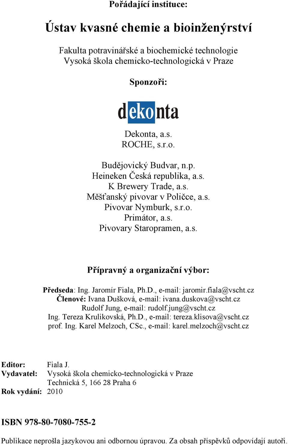Jaromír Fiala, Ph.D., e-mail: jaromir.fiala@vscht.cz Členové: Ivana Dušková, e-mail: ivana.duskova@vscht.cz Rudolf Jung, e-mail: rudolf.jung@vscht.cz Ing. Tereza Krulikovská, Ph.D., e-mail: tereza.