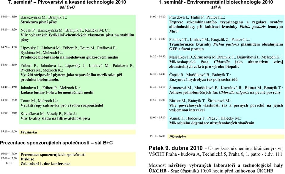 : Produkce biobutanolu na modelovém glukosovém médiu 14:30 14:40 Fribert P., Jahodová L., Lipovský J., Linhová M., Patáková P., Rychtera M., Melzoch K.