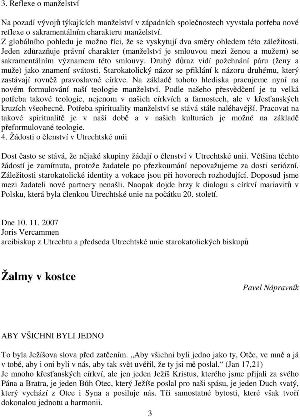 Jeden zdůrazňuje právní charakter (manželství je smlouvou mezi ženou a mužem) se sakramentálním významem této smlouvy. Druhý důraz vidí požehnání páru (ženy a muže) jako znamení svátosti.