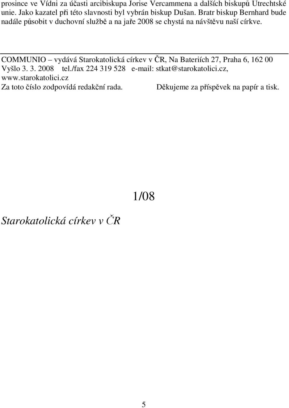 Bratr biskup Bernhard bude nadále působit v duchovní službě a na jaře 2008 se chystá na návštěvu naší církve.