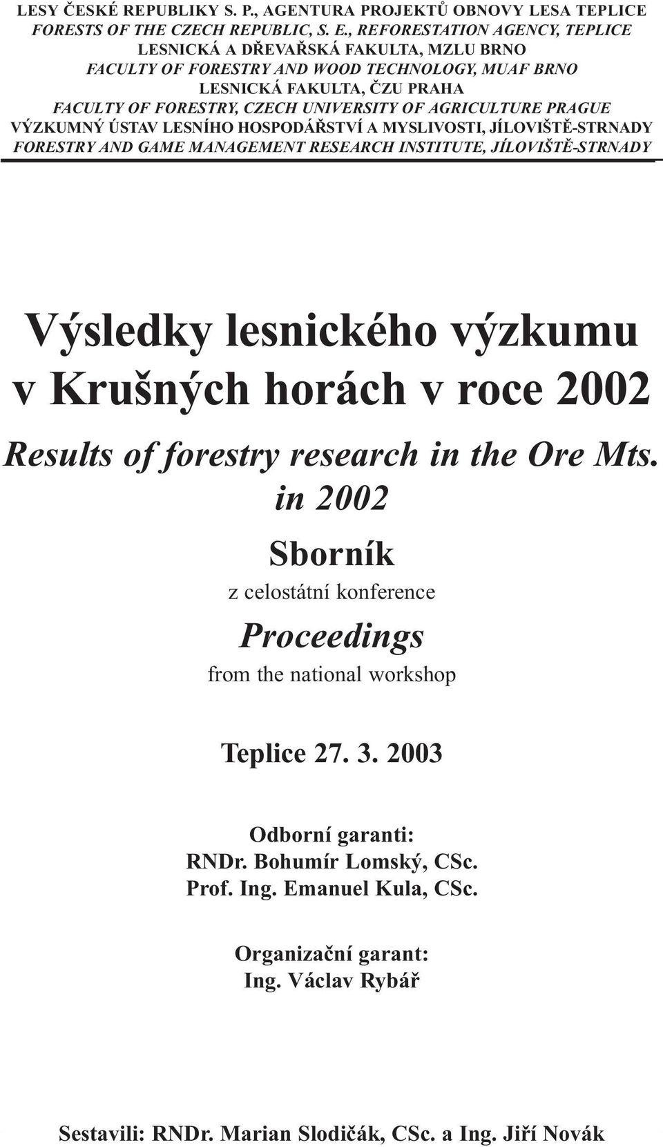 AGRICULTURE PRAGUE VÝZKUMNÝ ÚSTAV LESNÍHO HOSPODÁØSTVÍ A MYSLIVOSTI, JÍLOVIŠTÌ-STRNADY FORESTRY AND GAME MANAGEMENT RESEARCH INSTITUTE, JÍLOVIŠTÌ-STRNADY Výsledky lesnického výzkumu v Krušných horách