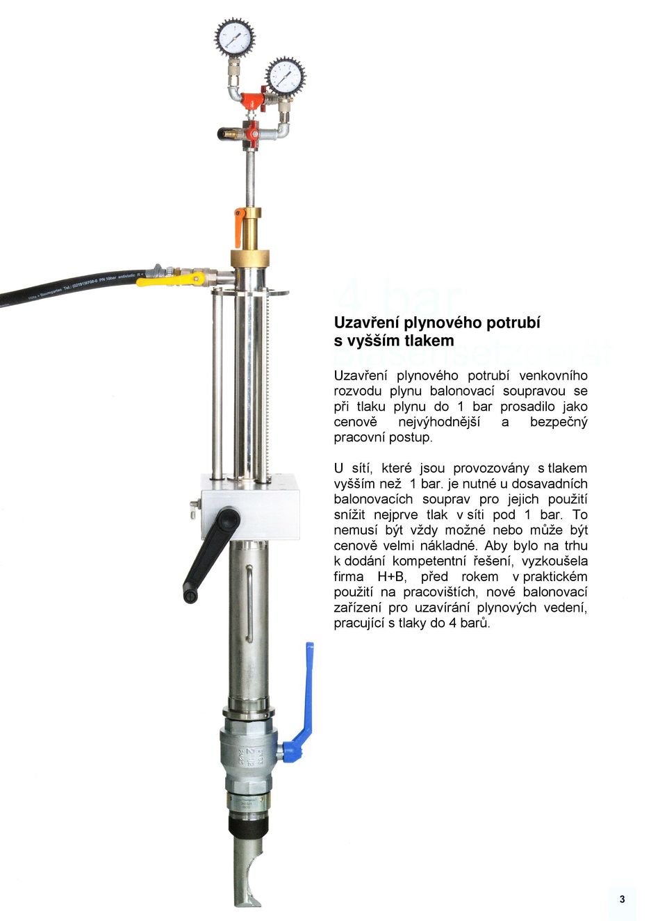 je nutné u dosavadních balonovacích souprav pro jejich použití snížit nejprve tlak v síti pod 1 bar.