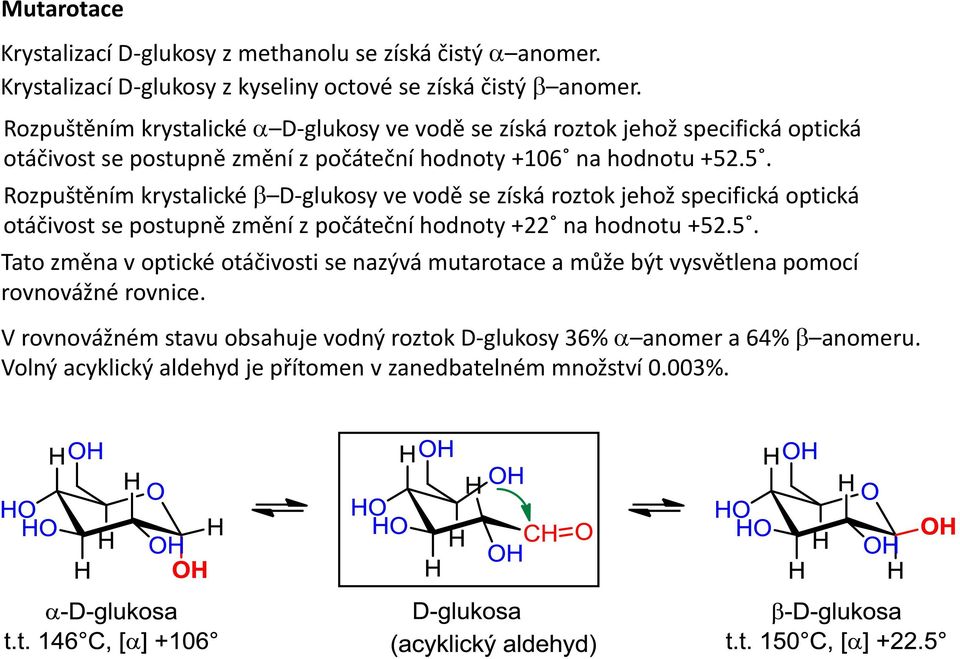 .5. Rozpuštěním krystalické b D-glukosy ve vodě se získá roztok jehož specifická optická otáčivost se postupně změní z počáteční hodnoty +22 na hodnotu +52.5. Tato změna v optické otáčivosti se nazývá mutarotace a může být vysvětlena pomocí rovnovážné rovnice.