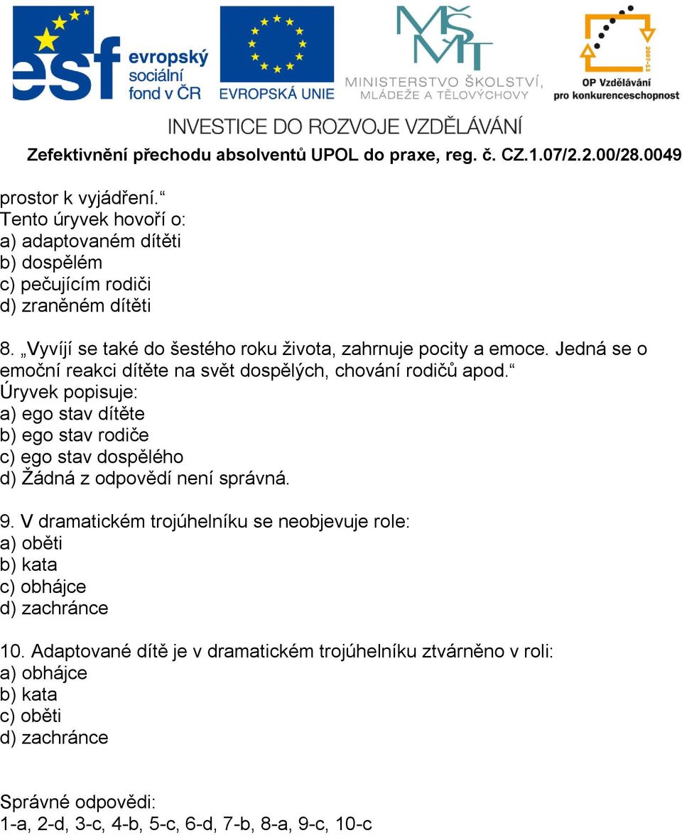 Úryvek popisuje: a) ego stav dítěte b) ego stav rodiče c) ego stav dospělého d) Žádná z odpovědí není správná. 9.