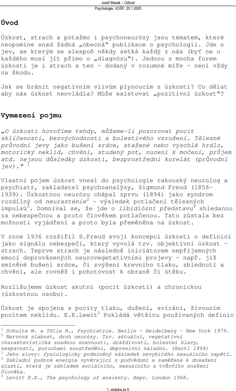 Jak se bránit negativním vlivm plynoucím z úzkosti? Co dlat aby nás úzkost neovládla? Mže existovat pozitivní úzkost?
