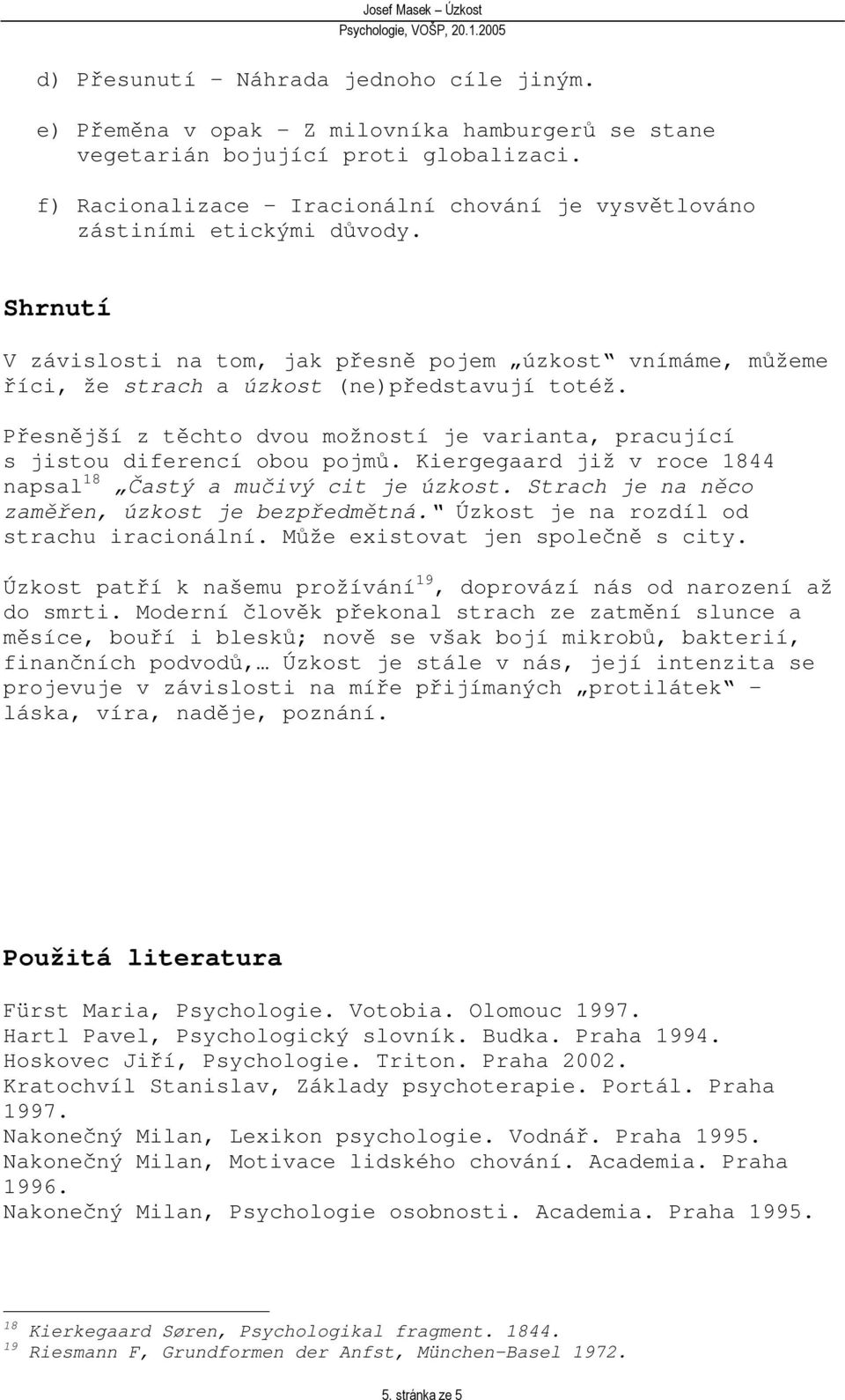 Pesnjší z tchto dvou možností je varianta, pracující s jistou diferencí obou pojm. Kiergegaard již v roce 1844 napsal 18 astý a muivý cit je úzkost. Strach je na nco zamen, úzkost je bezpedmtná.
