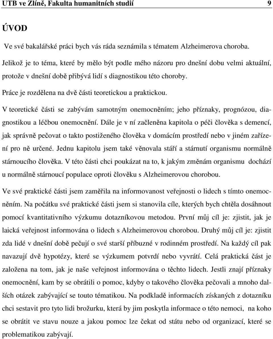 Práce je rozdělena na dvě části teoretickou a praktickou. V teoretické části se zabývám samotným onemocněním; jeho příznaky, prognózou, diagnostikou a léčbou onemocnění.