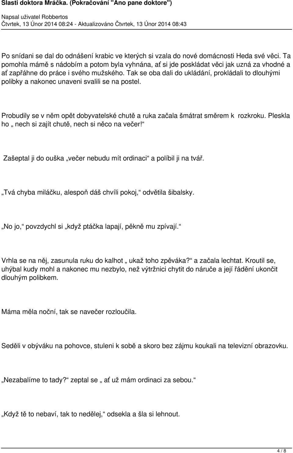 Tak se oba dali do ukládání, prokládali to dlouhými polibky a nakonec unaveni svalili se na postel. Probudily se v něm opět dobyvatelské chutě a ruka začala šmátrat směrem k rozkroku.