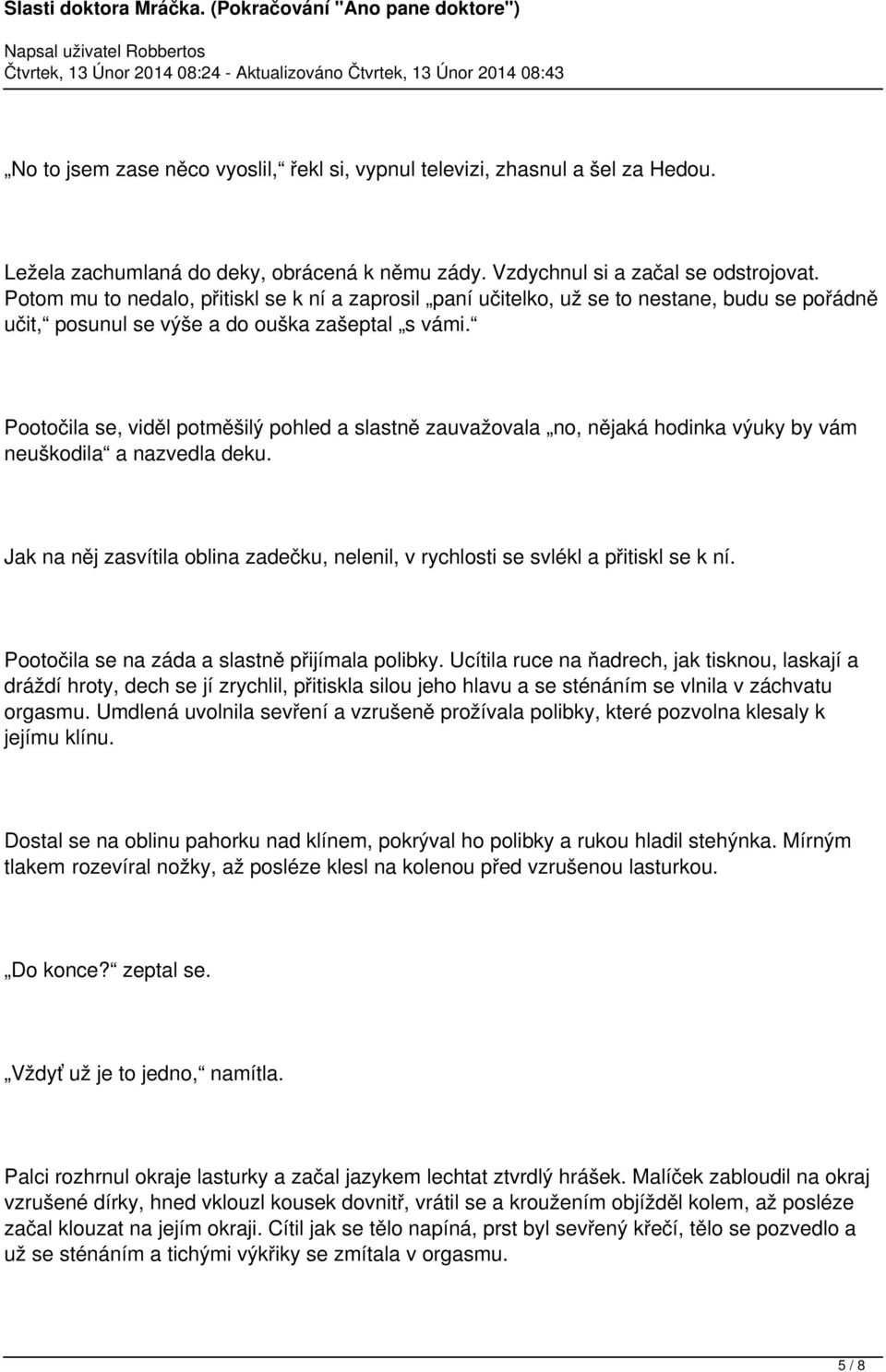 Pootočila se, viděl potměšilý pohled a slastně zauvažovala no, nějaká hodinka výuky by vám neuškodila a nazvedla deku.