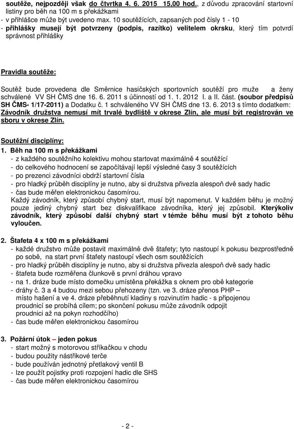 Směrnice hasičských sportovních soutěží pro muže a ženy schválené VV SH ČMS dne 16. 6. 2011 s účinností od 1. 1. 2012 I. a II. část. (soubor předpisů SH ČMS- 1/17-2011) a Dodatku č.