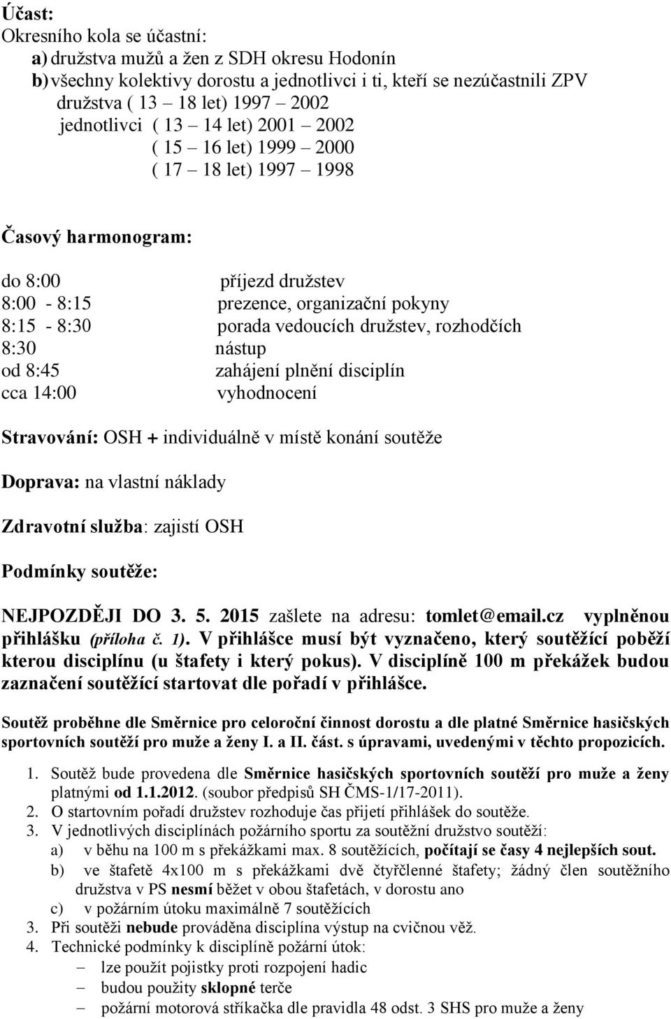 8:30 nástup od 8:45 zahájení plnění disciplín cca 14:00 vyhodnocení Stravování: OSH + individuálně v místě konání soutěže Doprava: na vlastní náklady Zdravotní služba: zajistí OSH Podmínky soutěže: