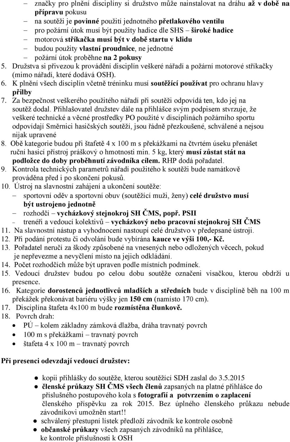 Družstva si přivezou k provádění disciplín veškeré nářadí a požární motorové stříkačky (mimo nářadí, které dodává OSH). 6.