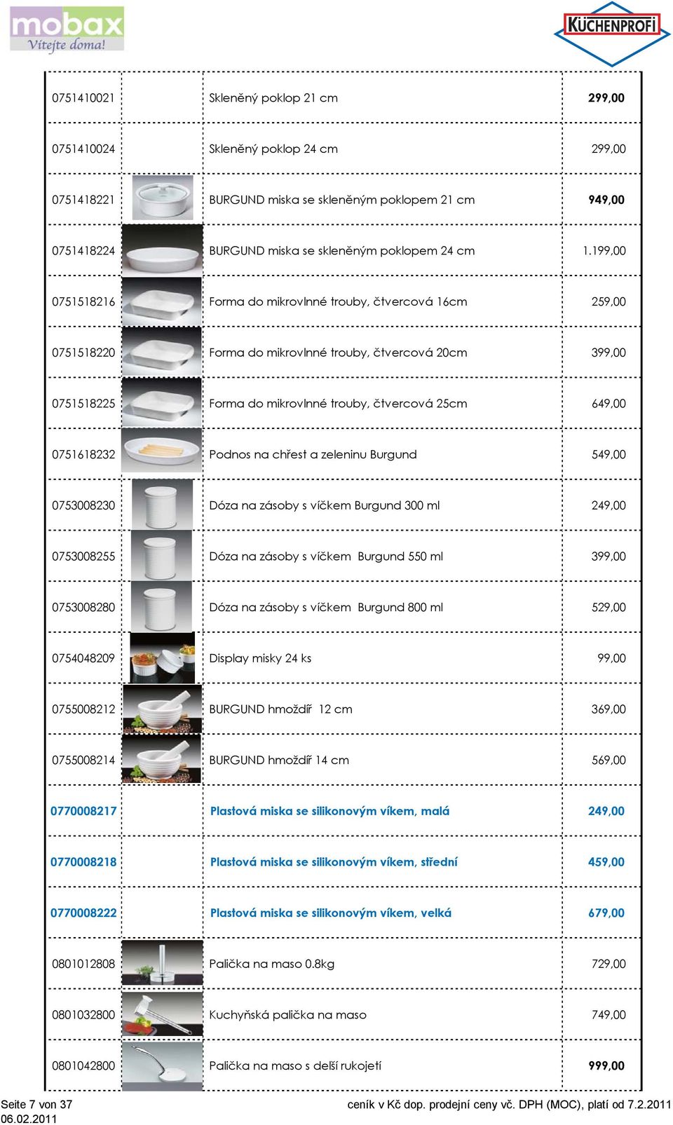 0751618232 Podnos na chřest a zeleninu Burgund 549,00 0753008230 Dóza na zásoby s víčkem Burgund 300 ml 249,00 0753008255 Dóza na zásoby s víčkem Burgund 550 ml 399,00 0753008280 Dóza na zásoby s