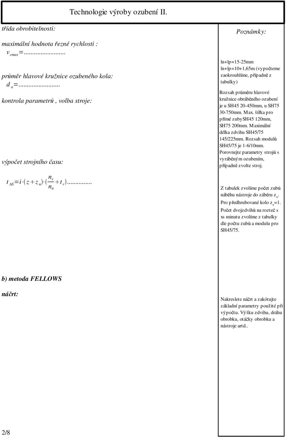 .. Poznámky: ln+lp=15-25mm ln+lp=10+1,65m (vypočteme zaokrouhlíme, případně z tabulky) Rozsah průměru hlavové kružnice obráběného ozubení je u SH45 20-450mm, u SH75 30-750mm. Max.