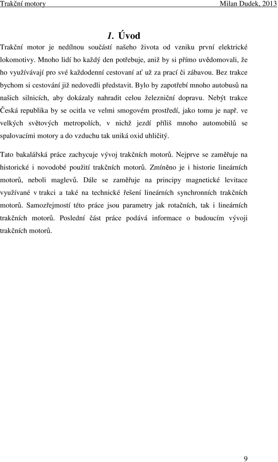 Bylo by zapotřebí mnoho autobusů na našich silnicích, aby dokázaly nahradit celou železniční dopravu. Nebýt trakce Česká republika by se ocitla ve velmi smogovém prostředí, jako tomu je např.