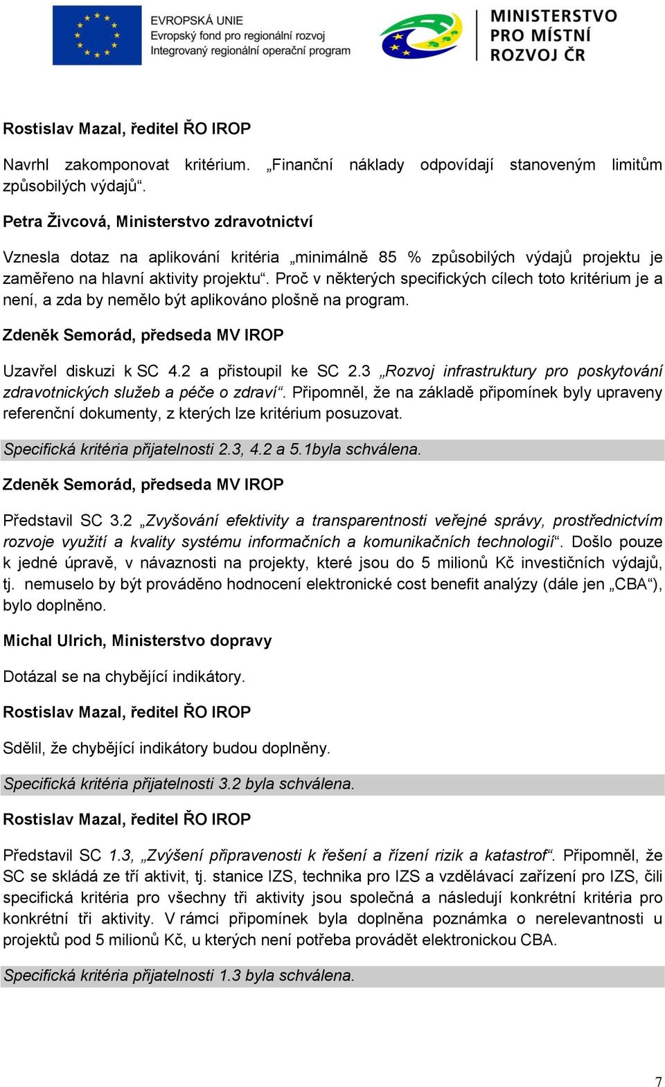 Proč v některých specifických cílech toto kritérium je a není, a zda by nemělo být aplikováno plošně na program. Uzavřel diskuzi k SC 4.2 a přistoupil ke SC 2.