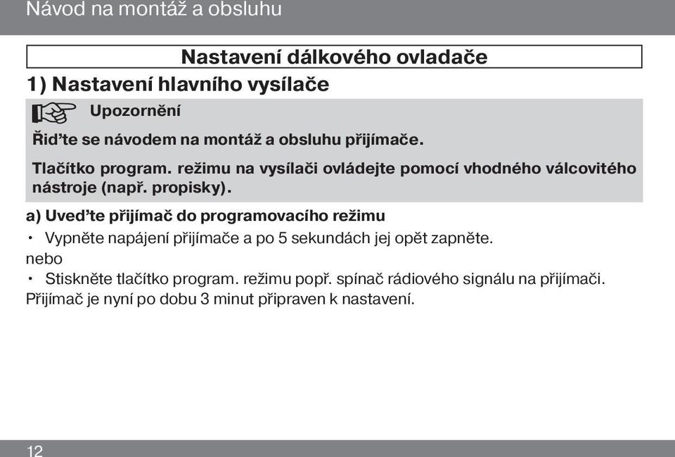 a) Uveďte přijímač do programovacího režimu Vypněte napájení přijímače a po 5 sekundách jej opět zapněte.