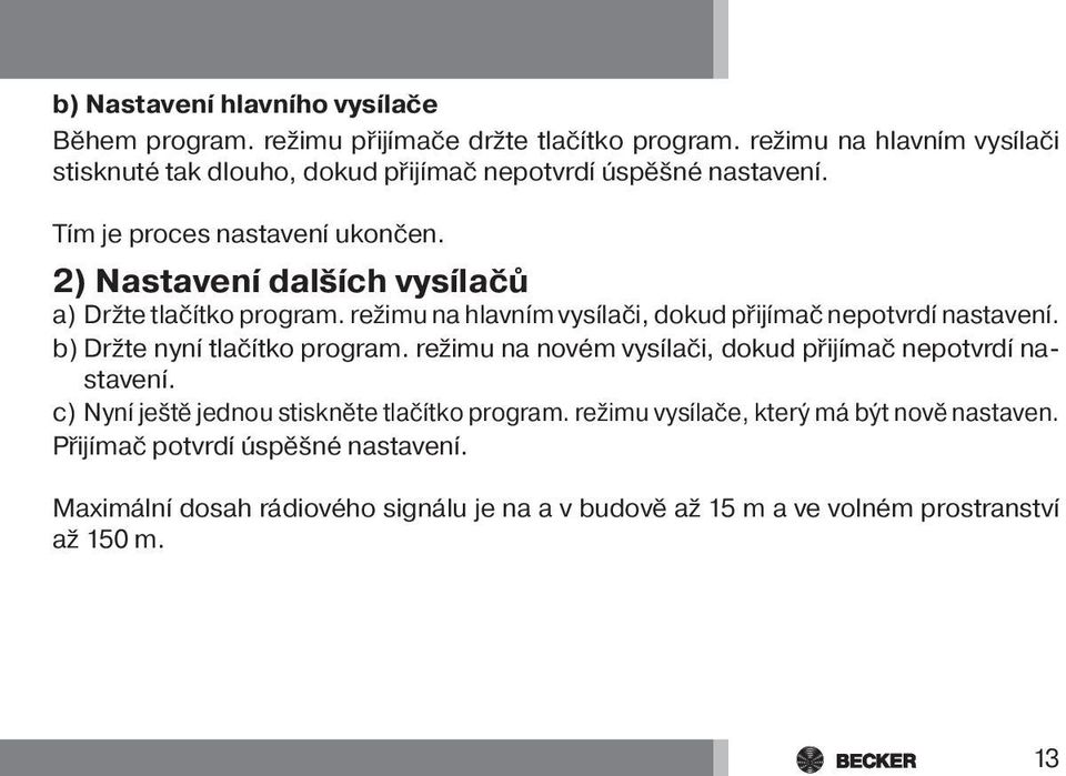 2) Nastavení dalších vysílačů a) Držte tlačítko program. režimu na hlavním vysílači, dokud přijímač nepotvrdí nastavení. b) Držte nyní tlačítko program.