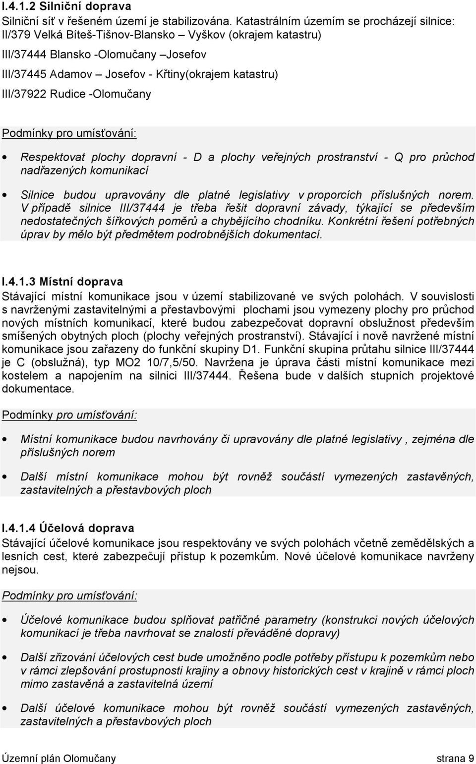 III/37922 Rudice -Olomučany Podmínky pro umísťování: Respektovat plochy dopravní - D a plochy veřejných prostranství - Q pro průchod nadřazených komunikací Silnice budou upravovány dle platné