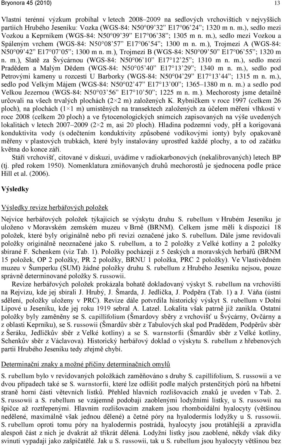 m.), Trojmezì B (WGS-84: N50 09 50 E17 06 55 ; 1320 m n. m.), Slatě za Ńvýcárnou (WGS-84: N50 06 10 E17 12 25 ; 1310 m n. m.), sedlo mezi Pradědem a Malým Dědem (WGS-84: N50 05 40 E17 13 29 ; 1340 m n.