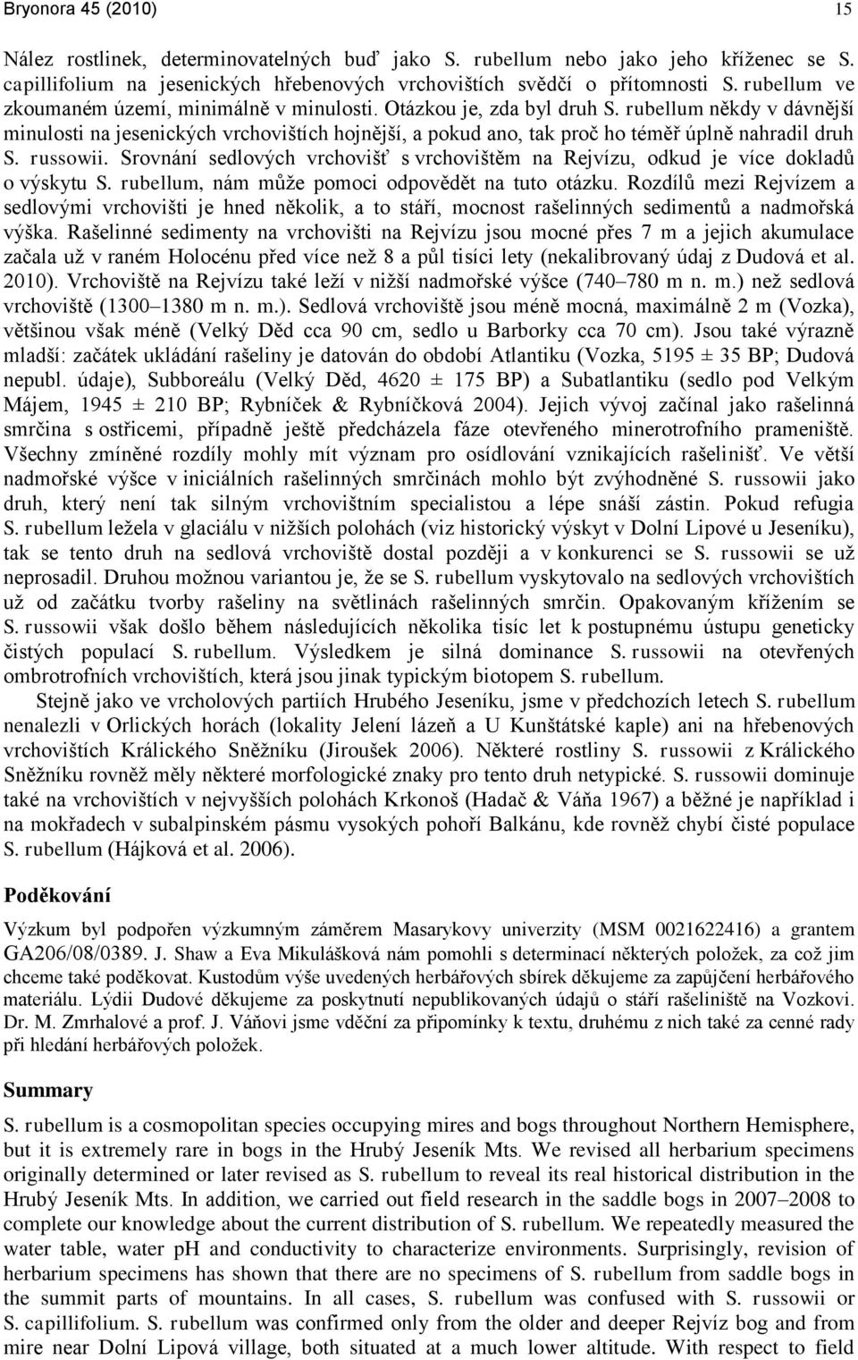 Otázkou je, zda byl druh někdy v dávnějńì minulosti na jesenických vrchovińtìch hojnějńì, a pokud ano, tak proč ho téměř úplně nahradil druh S. russowii.