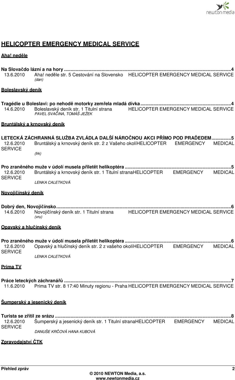 1 Titulní strana HELICOPTER EMERGENCY MEDICAL SERVICE PAVEL SVAČINA, TOMÁŠ JEŽEK Bruntálský a krnovský deník LETECKÁ ZÁCHRANNÁ SLUŽBA ZVLÁDLA DALŠÍ NÁROČNOU AKCI PŘÍMO POD PRAĎEDEM... 5 12.6.