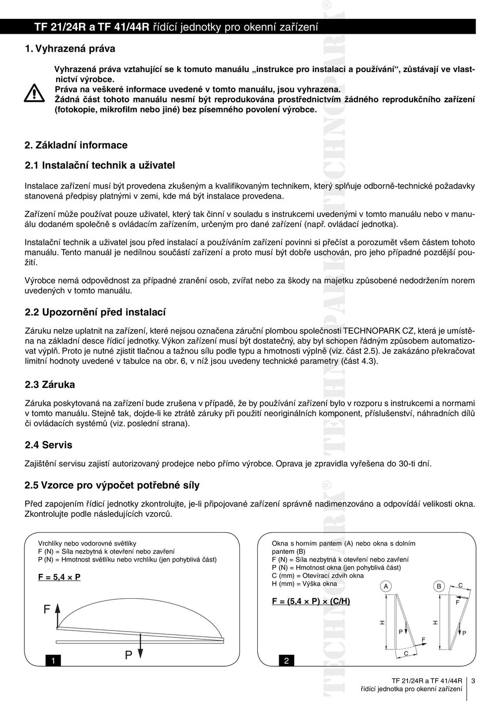 Žádná část tohoto manuálu nesmí být reprodukována prostřednictvím žádného reprodukčního zařízení (fotokopie, mikrofilm nebo jiné) bez písemného povolení výrobce. 2. Základní informace 2.